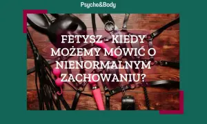 Skórzane akcesoria, maska, pejcz i wibrator – to wszystko może być częścią eksploracji fetyszy. Kiedy mówimy o nienormalnym zachowaniu?