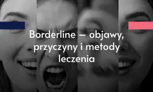 Oblicza ukazujące różne fazy borderline: radość, złość, smutek. Tekst: Borderline – objawy, przyczyny i metody leczenia.