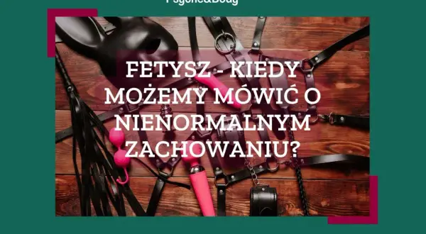 Skórzane akcesoria, maska, pejcz i wibrator – to wszystko może być częścią eksploracji fetyszy. Kiedy mówimy o nienormalnym zachowaniu?