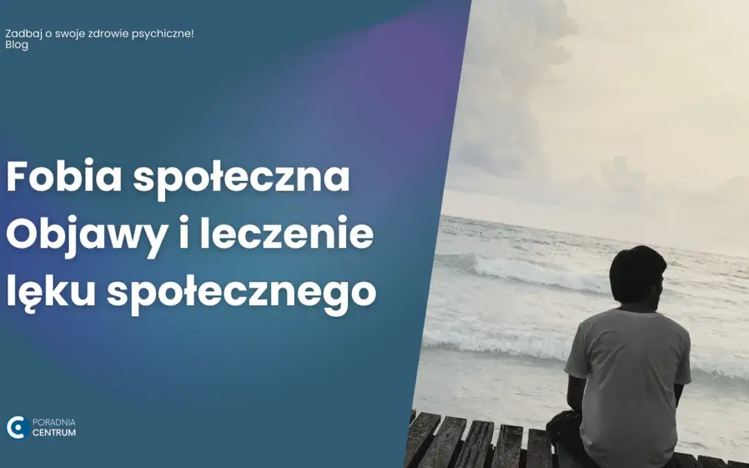 Zdjęcie Co to lęk społeczny? Objawy, przyczyny i skuteczne leczenie