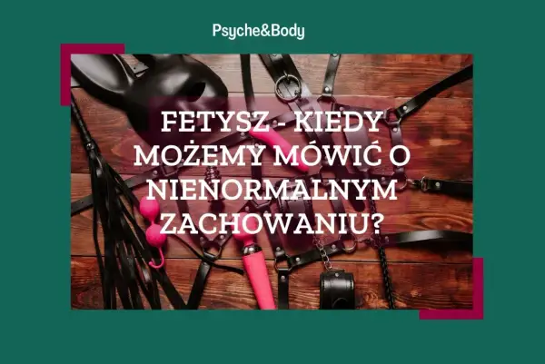 Skórzane akcesoria, maska, pejcz i wibrator – to wszystko może być częścią eksploracji fetyszy. Kiedy mówimy o nienormalnym zachowaniu?